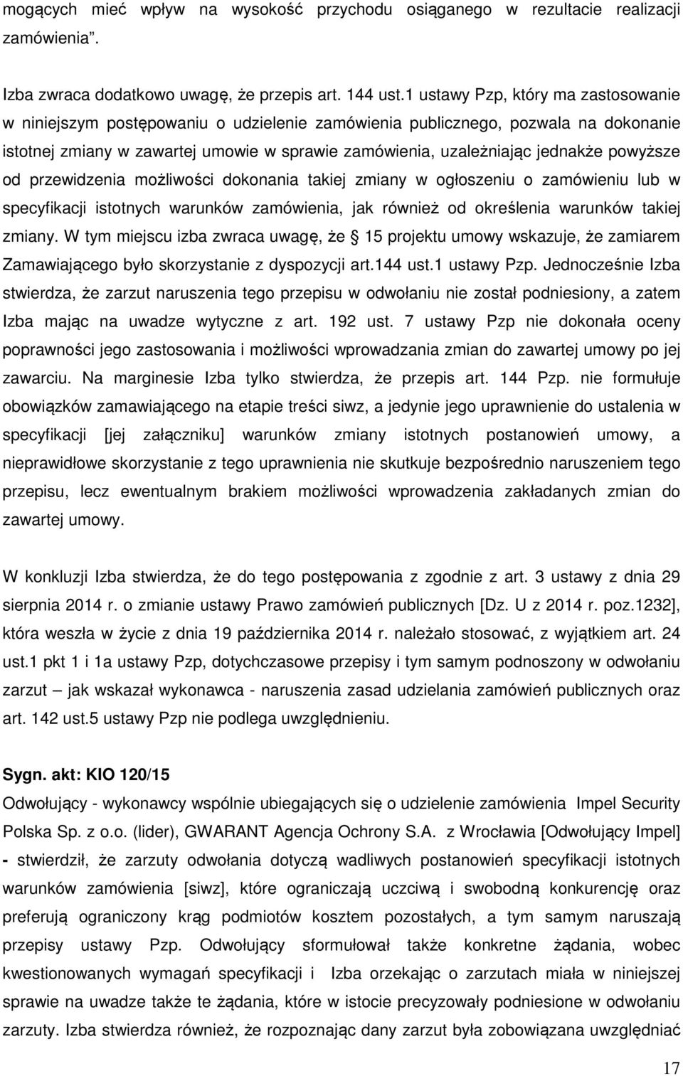 powyższe od przewidzenia możliwości dokonania takiej zmiany w ogłoszeniu o zamówieniu lub w specyfikacji istotnych warunków zamówienia, jak również od określenia warunków takiej zmiany.