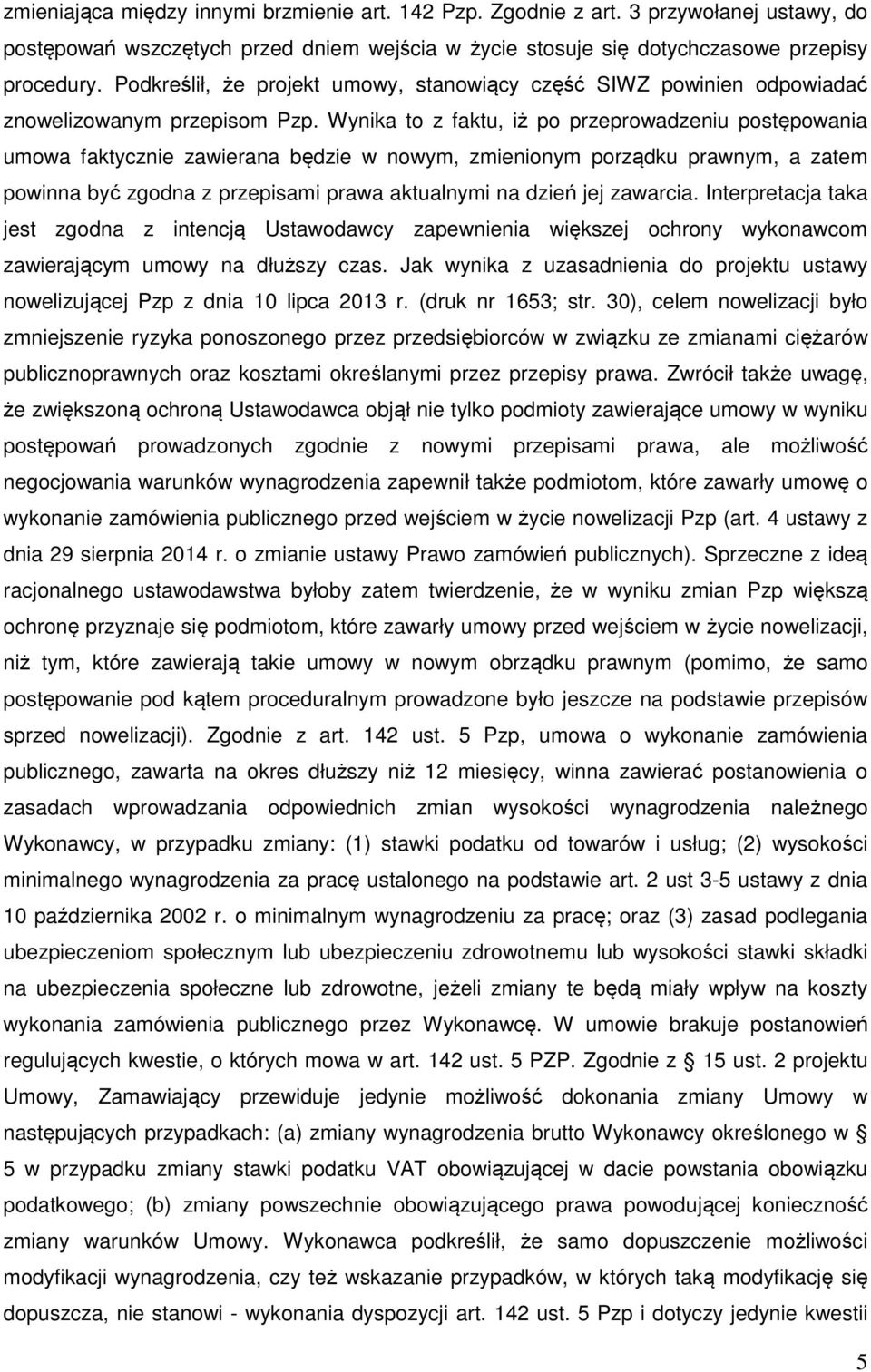 Wynika to z faktu, iż po przeprowadzeniu postępowania umowa faktycznie zawierana będzie w nowym, zmienionym porządku prawnym, a zatem powinna być zgodna z przepisami prawa aktualnymi na dzień jej