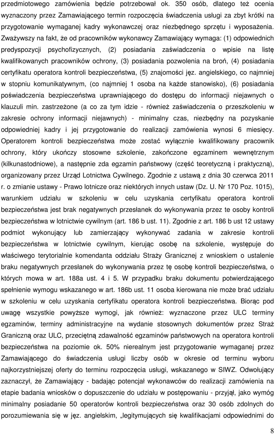 Zważywszy na fakt, że od pracowników wykonawcy Zamawiający wymaga: (1) odpowiednich predyspozycji psychofizycznych, (2) posiadania zaświadczenia o wpisie na listę kwalifikowanych pracowników ochrony,