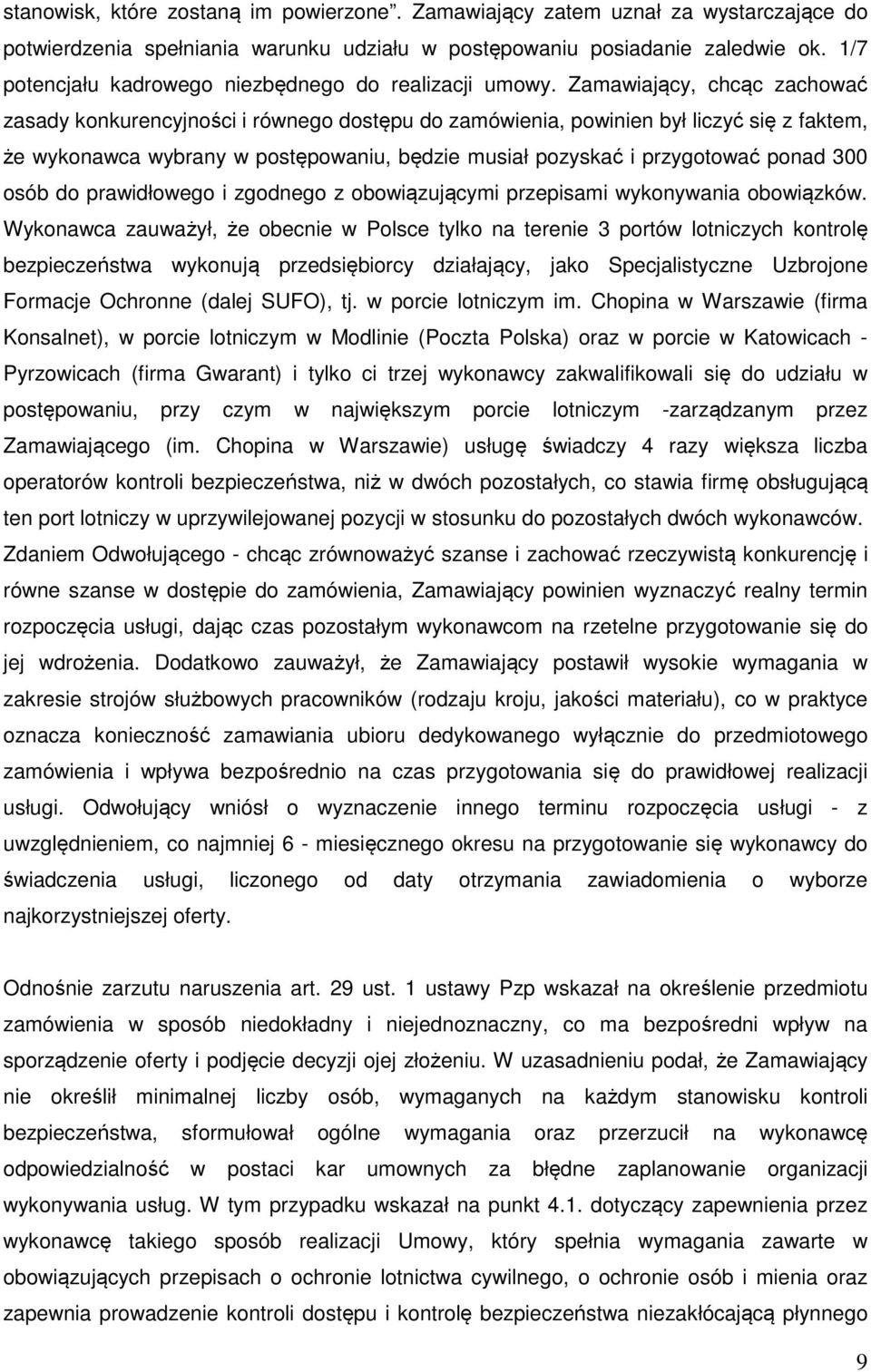 Zamawiający, chcąc zachować zasady konkurencyjności i równego dostępu do zamówienia, powinien był liczyć się z faktem, że wykonawca wybrany w postępowaniu, będzie musiał pozyskać i przygotować ponad