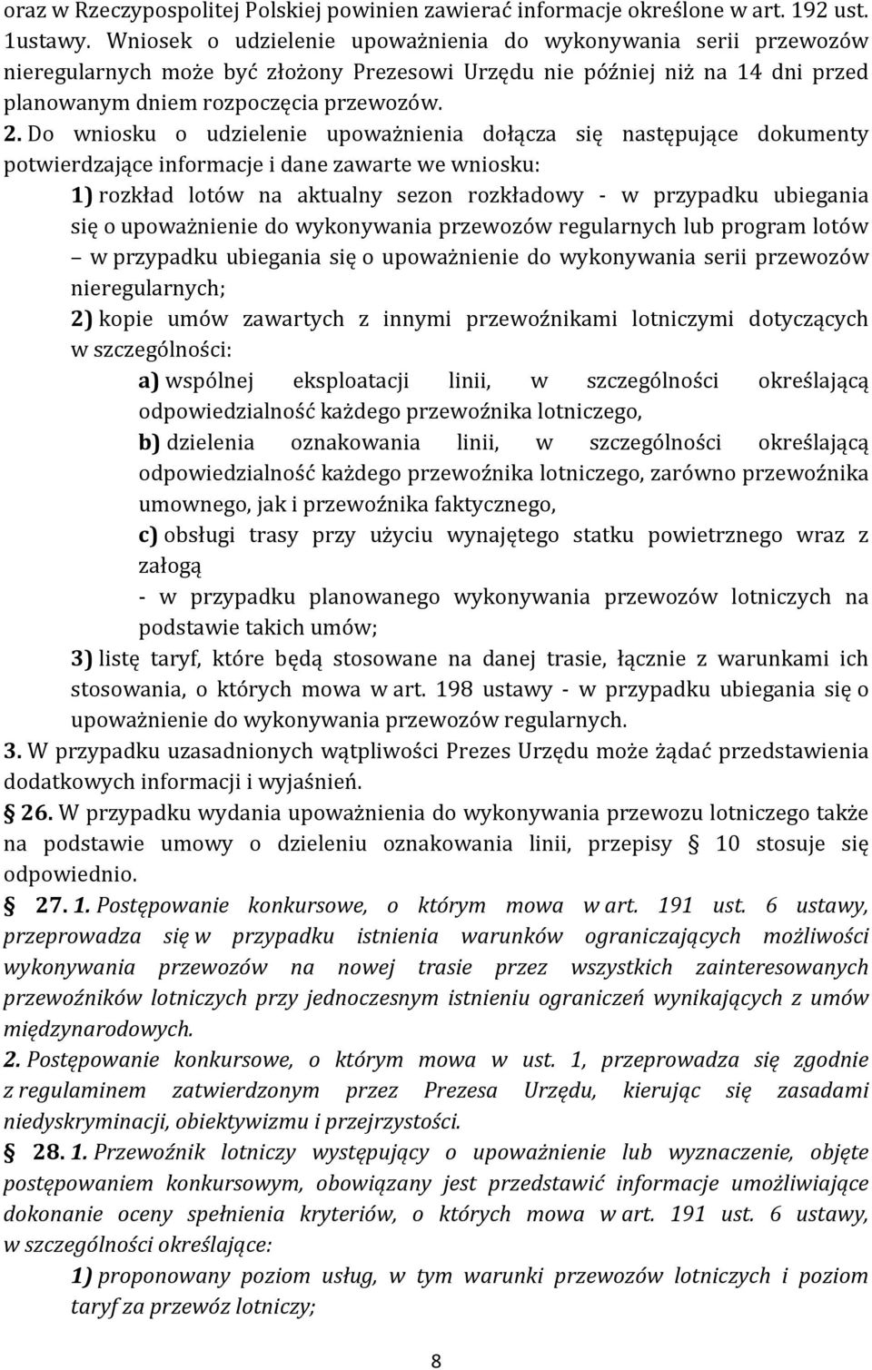 Do wniosku o udzielenie upoważnienia dołącza się następujące dokumenty potwierdzające informacje i dane zawarte we wniosku: 1) rozkład lotów na aktualny sezon rozkładowy - w przypadku ubiegania się o