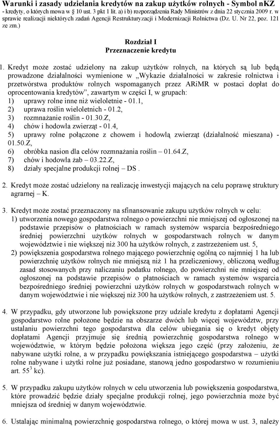 Kredyt może zostać udzielony na zakup użytków rolnych, na których są lub będą prowadzone działalności wymienione w Wykazie działalności w zakresie rolnictwa i przetwórstwa produktów rolnych