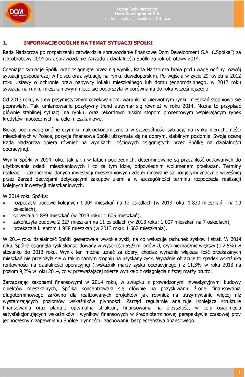 Po wejściu w życie 29 kwietnia 2012 roku Ustawy o ochronie praw nabywcy lokalu mieszkalnego lub domu jednorodzinnego, w 2012 roku sytuacja na runku mieszkaniowym nieco się pogorszyła w porównaniu do