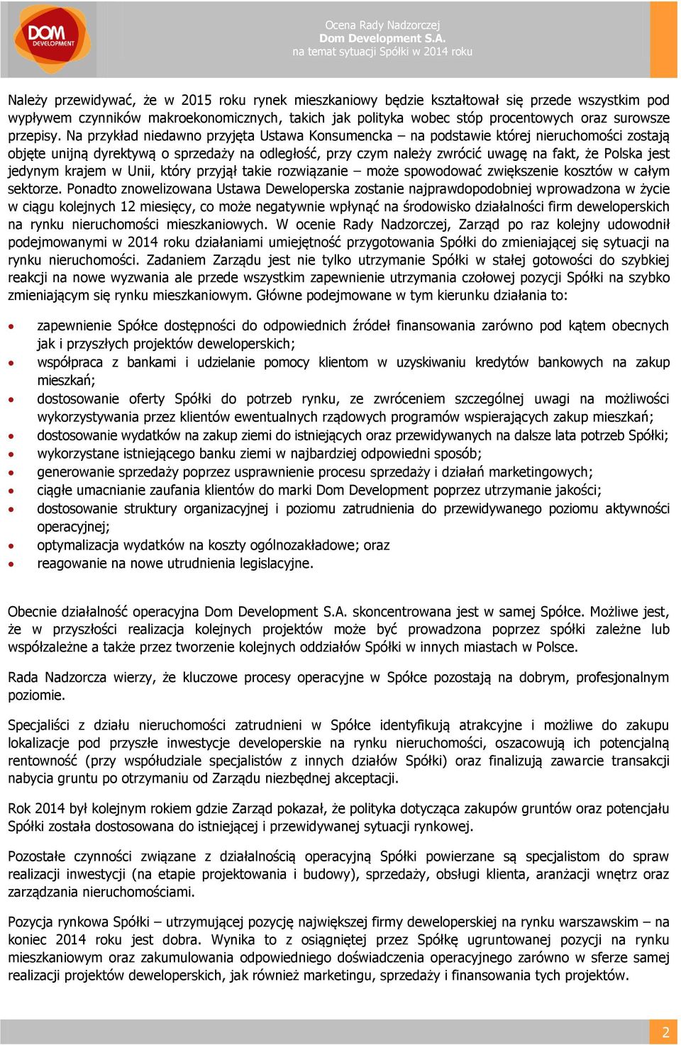 Na przykład niedawno przyjęta Ustawa Konsumencka na podstawie której nieruchomości zostają objęte unijną dyrektywą o sprzedaży na odległość, przy czym należy zwrócić uwagę na fakt, że Polska jest