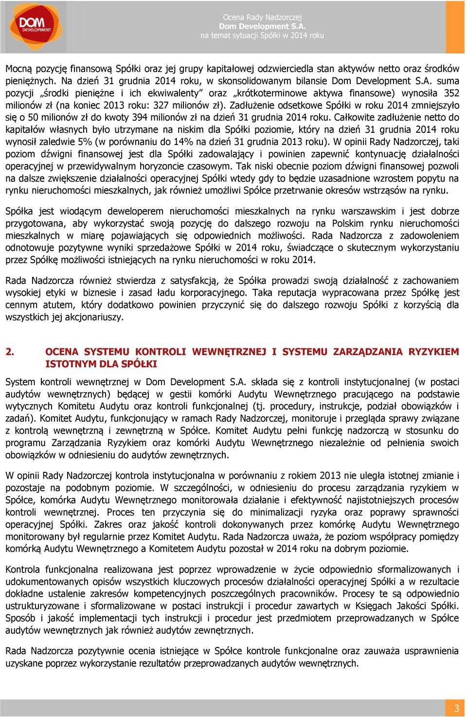 milionów zł). Zadłużenie odsetkowe Spółki w roku 2014 zmniejszyło się o 50 milionów zł do kwoty 394 milionów zł na dzień 31 grudnia 2014 roku.
