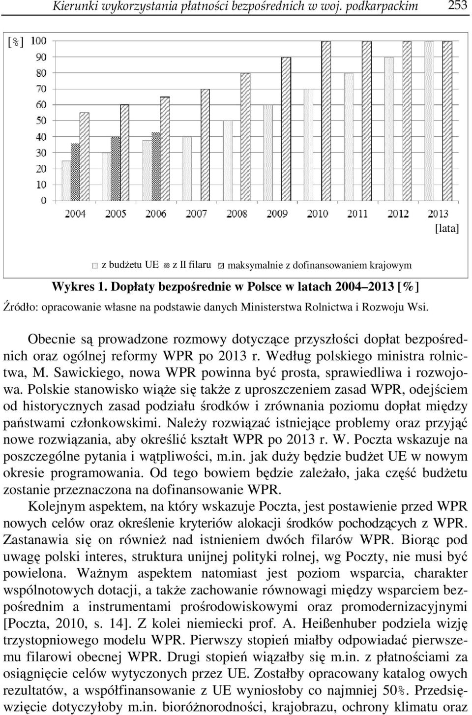 Obecnie są prowadzone rozmowy dotyczące przyszłości dopłat bezpośrednich oraz ogólnej reformy WPR po 2013 r. Według polskiego ministra rolnictwa, M.