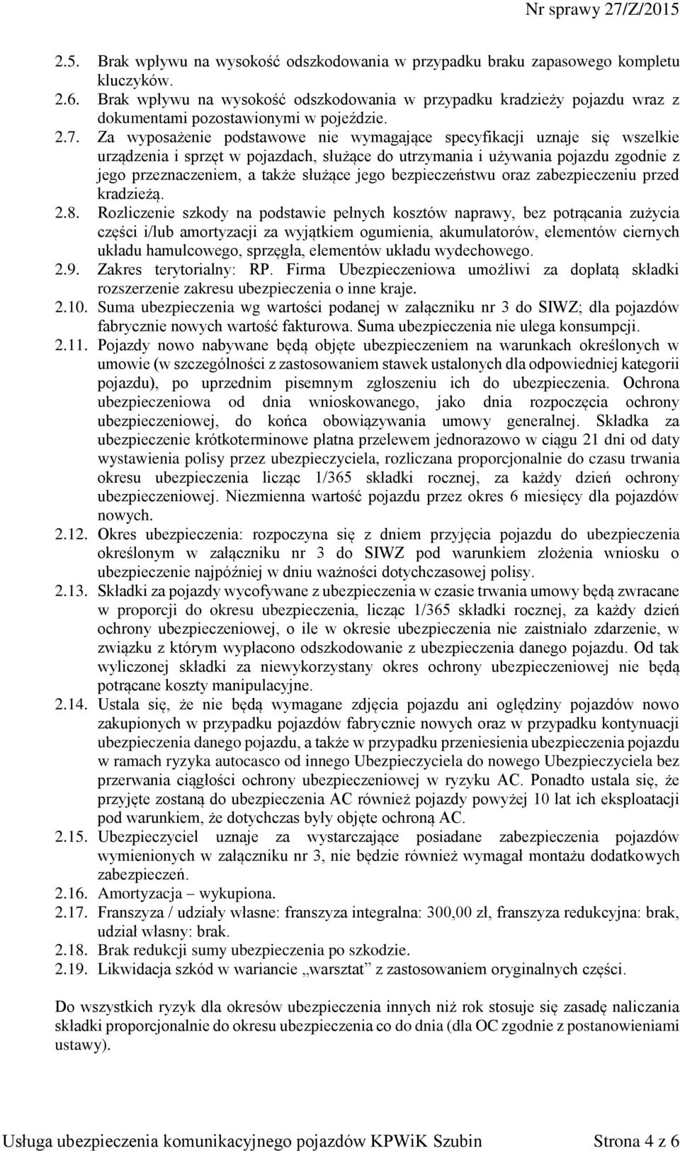 Za wyposażenie podstawowe nie wymagające specyfikacji uznaje się wszelkie urządzenia i sprzęt w pojazdach, służące do utrzymania i używania pojazdu zgodnie z jego przeznaczeniem, a także służące jego