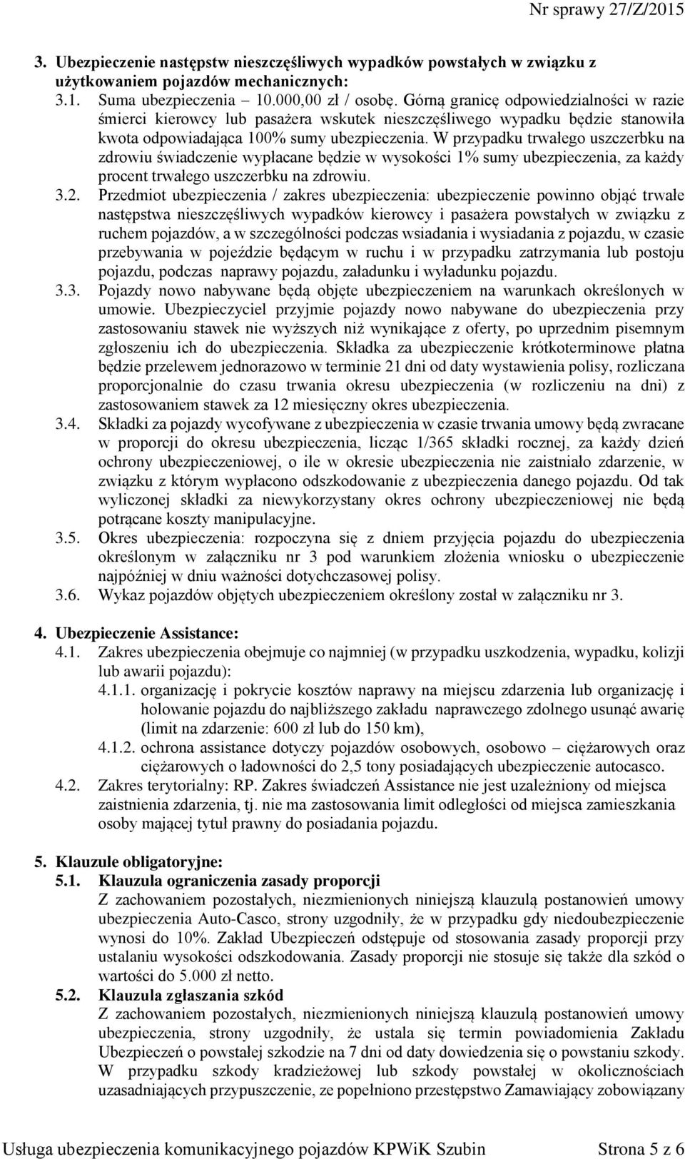 W przypadku trwałego uszczerbku na zdrowiu świadczenie wypłacane będzie w wysokości 1% sumy ubezpieczenia, za każdy procent trwałego uszczerbku na zdrowiu. 3.2.