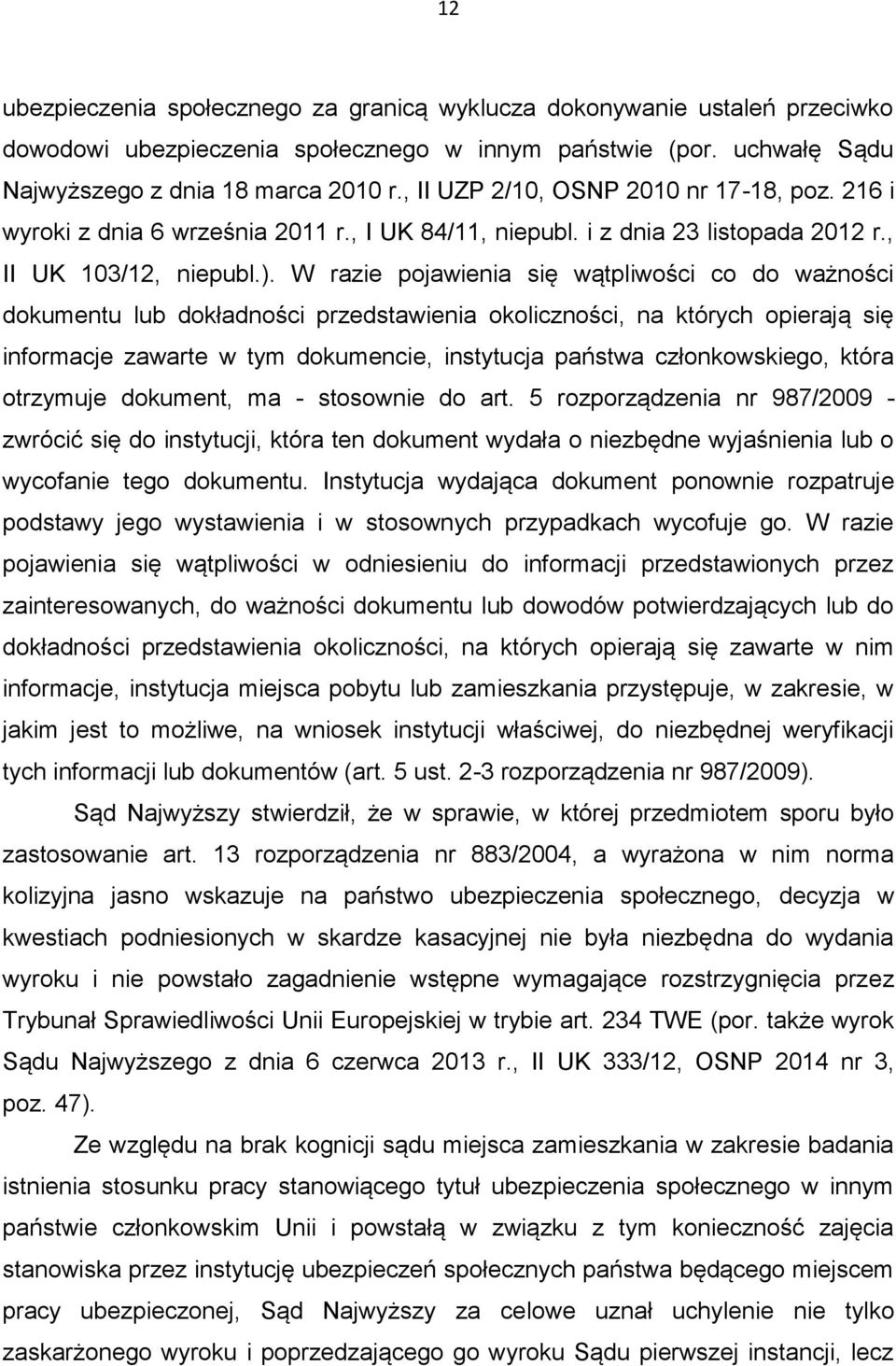 W razie pojawienia się wątpliwości co do ważności dokumentu lub dokładności przedstawienia okoliczności, na których opierają się informacje zawarte w tym dokumencie, instytucja państwa