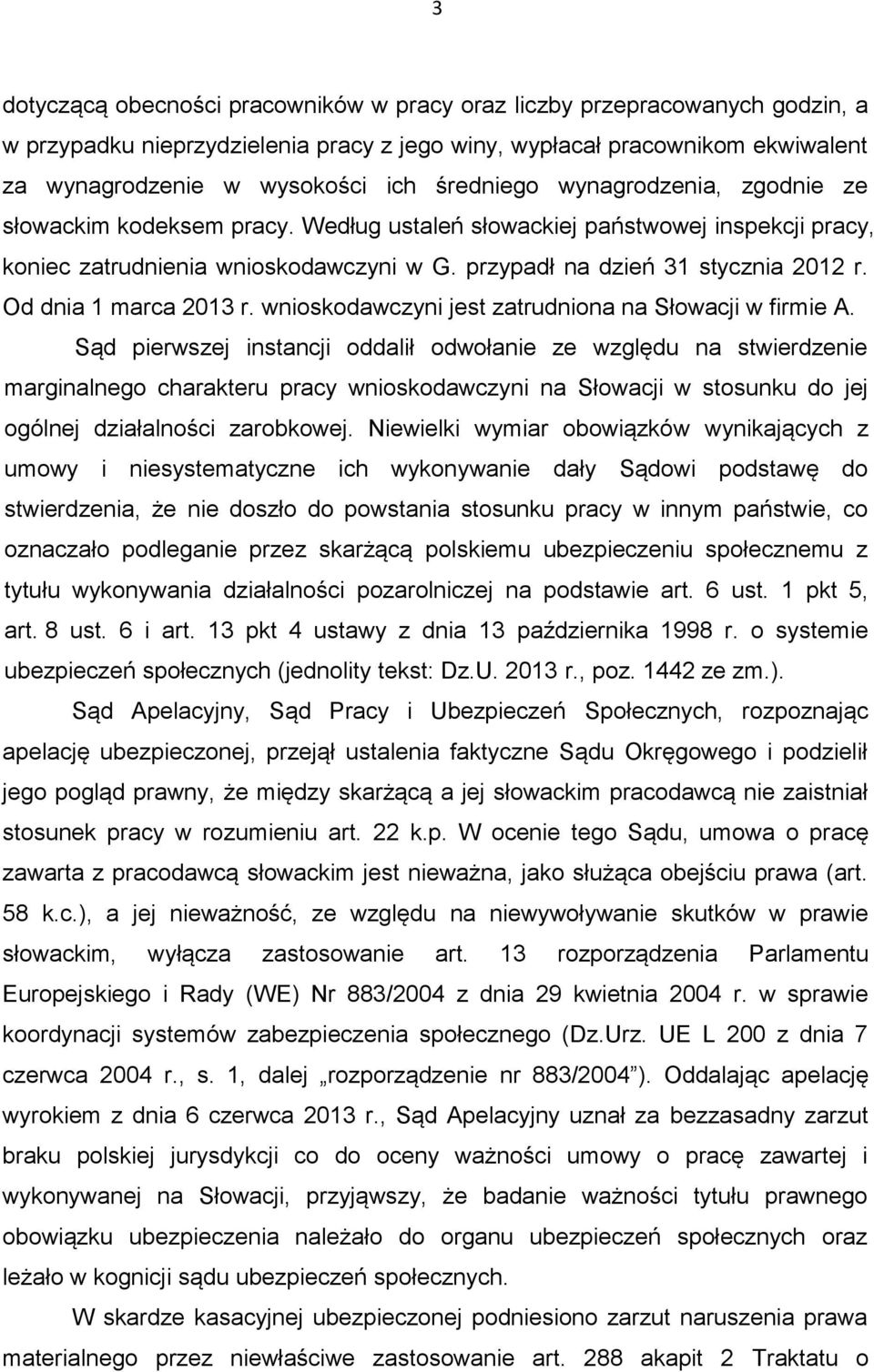 Od dnia 1 marca 2013 r. wnioskodawczyni jest zatrudniona na Słowacji w firmie A.