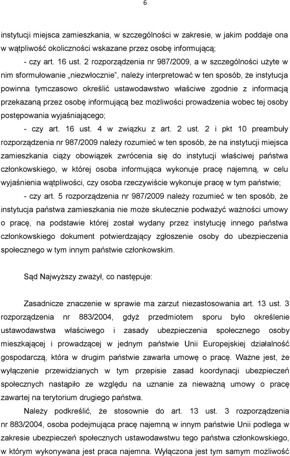 informacją przekazaną przez osobę informującą bez możliwości prowadzenia wobec tej osoby postępowania wyjaśniającego; - czy art. 16 ust. 4 w związku z art. 2 ust.