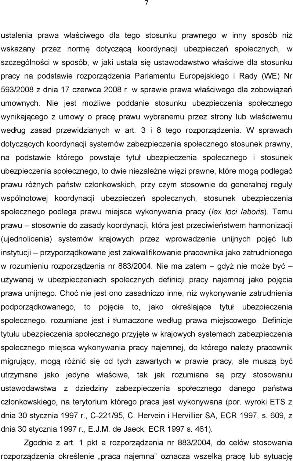 Nie jest możliwe poddanie stosunku ubezpieczenia społecznego wynikającego z umowy o pracę prawu wybranemu przez strony lub właściwemu według zasad przewidzianych w art. 3 i 8 tego rozporządzenia.
