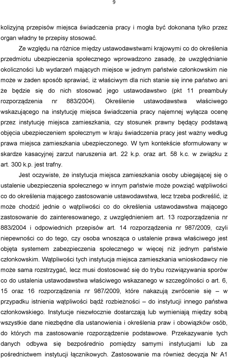 państwie członkowskim nie może w żaden sposób sprawiać, iż właściwym dla nich stanie się inne państwo ani że będzie się do nich stosować jego ustawodawstwo (pkt 11 preambuły rozporządzenia nr