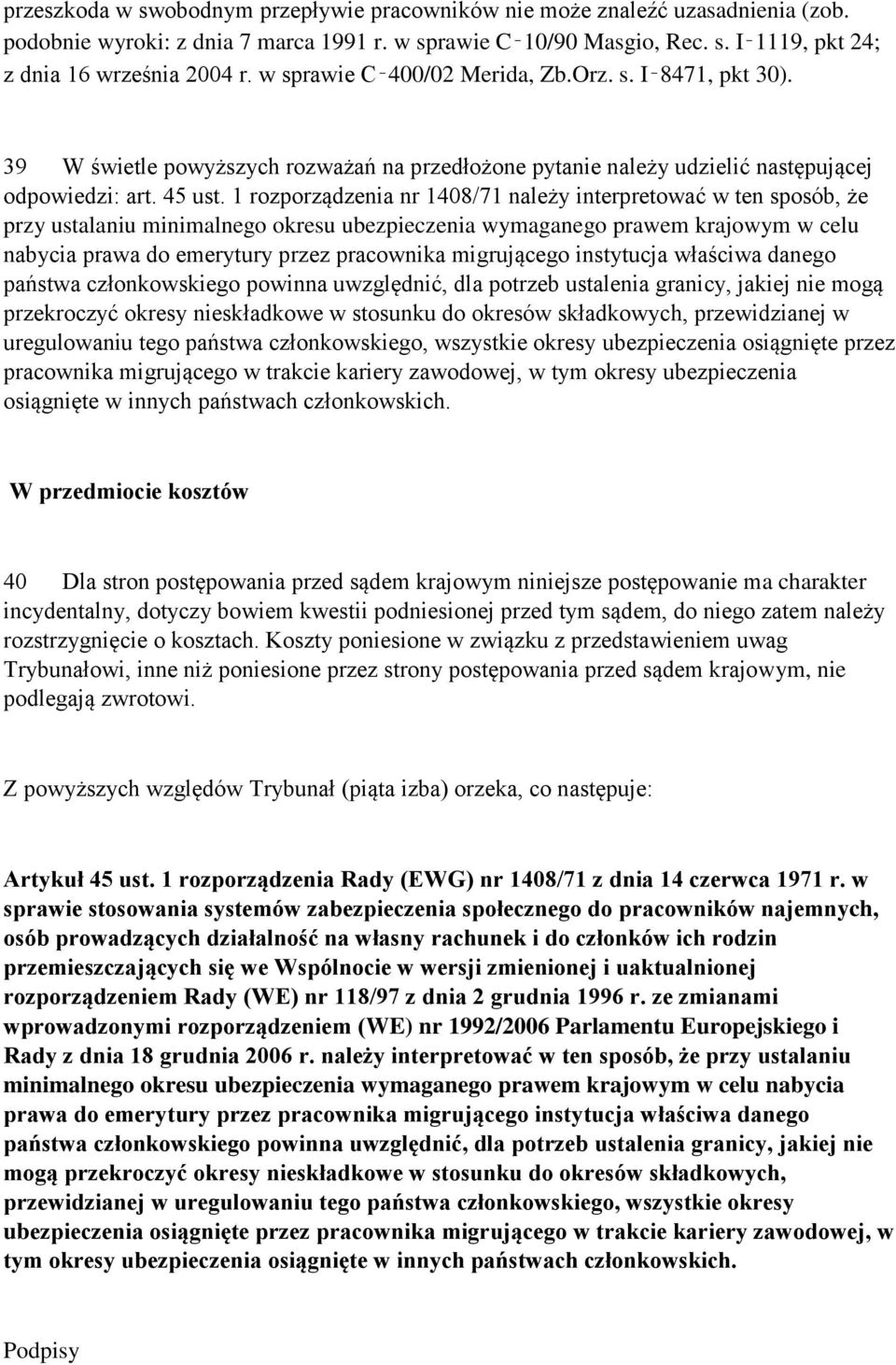 1 rozporządzenia nr 1408/71 należy interpretować w ten sposób, że przy ustalaniu minimalnego okresu ubezpieczenia wymaganego prawem krajowym w celu nabycia prawa do emerytury przez pracownika