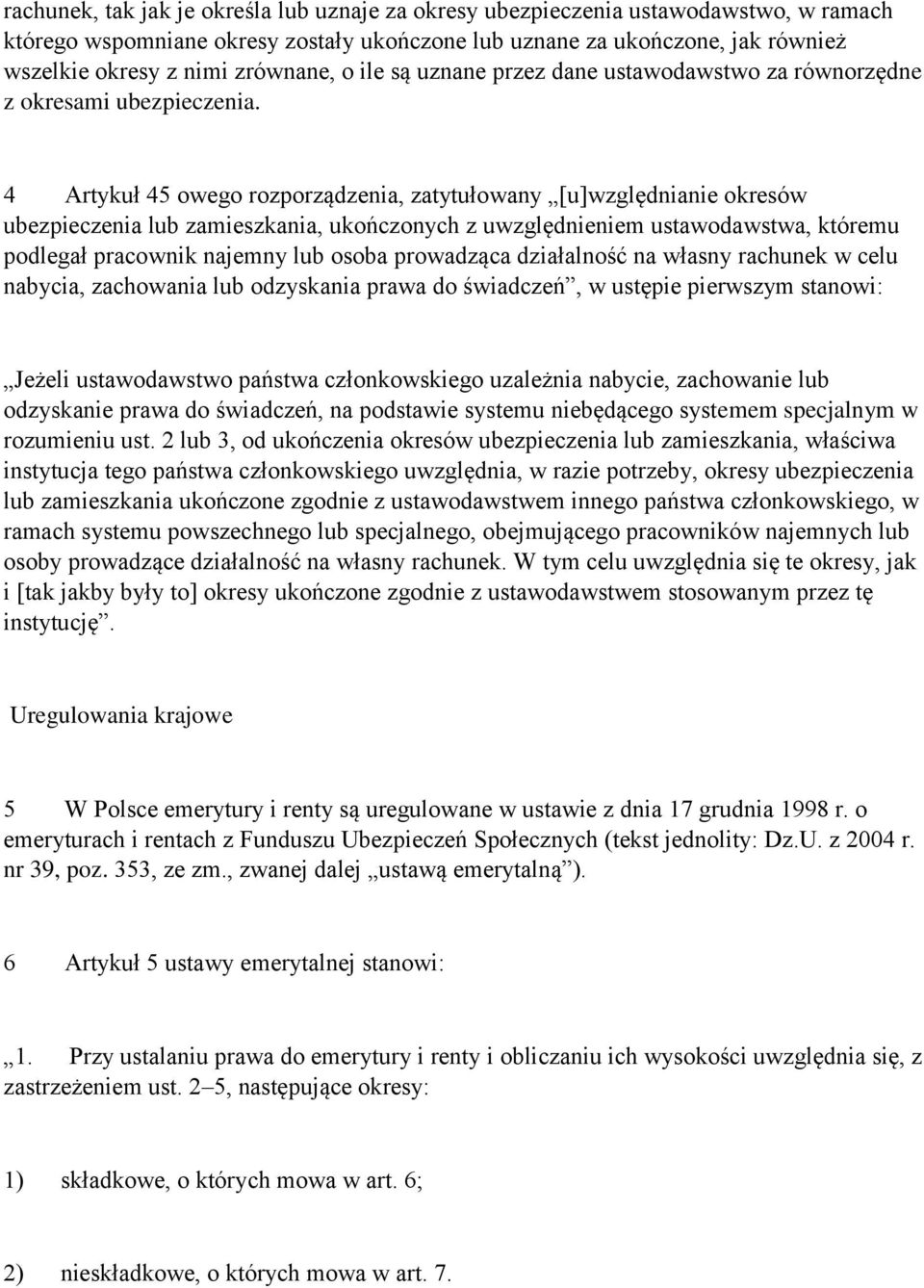4 Artykuł 45 owego rozporządzenia, zatytułowany [u]względnianie okresów ubezpieczenia lub zamieszkania, ukończonych z uwzględnieniem ustawodawstwa, któremu podlegał pracownik najemny lub osoba