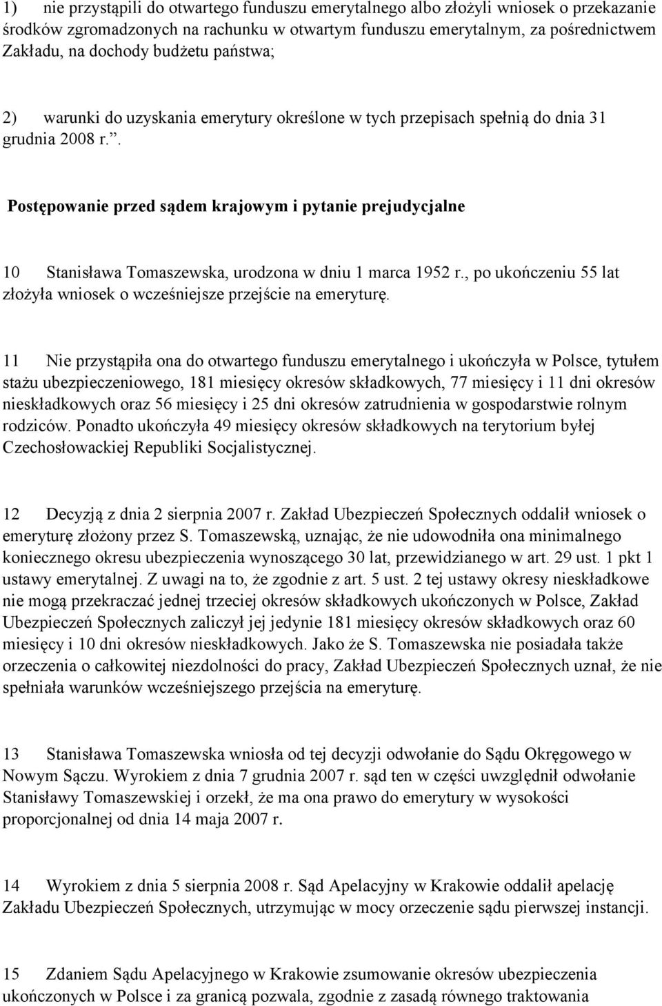 . Postępowanie przed sądem krajowym i pytanie prejudycjalne 10 Stanisława Tomaszewska, urodzona w dniu 1 marca 1952 r., po ukończeniu 55 lat złożyła wniosek o wcześniejsze przejście na emeryturę.