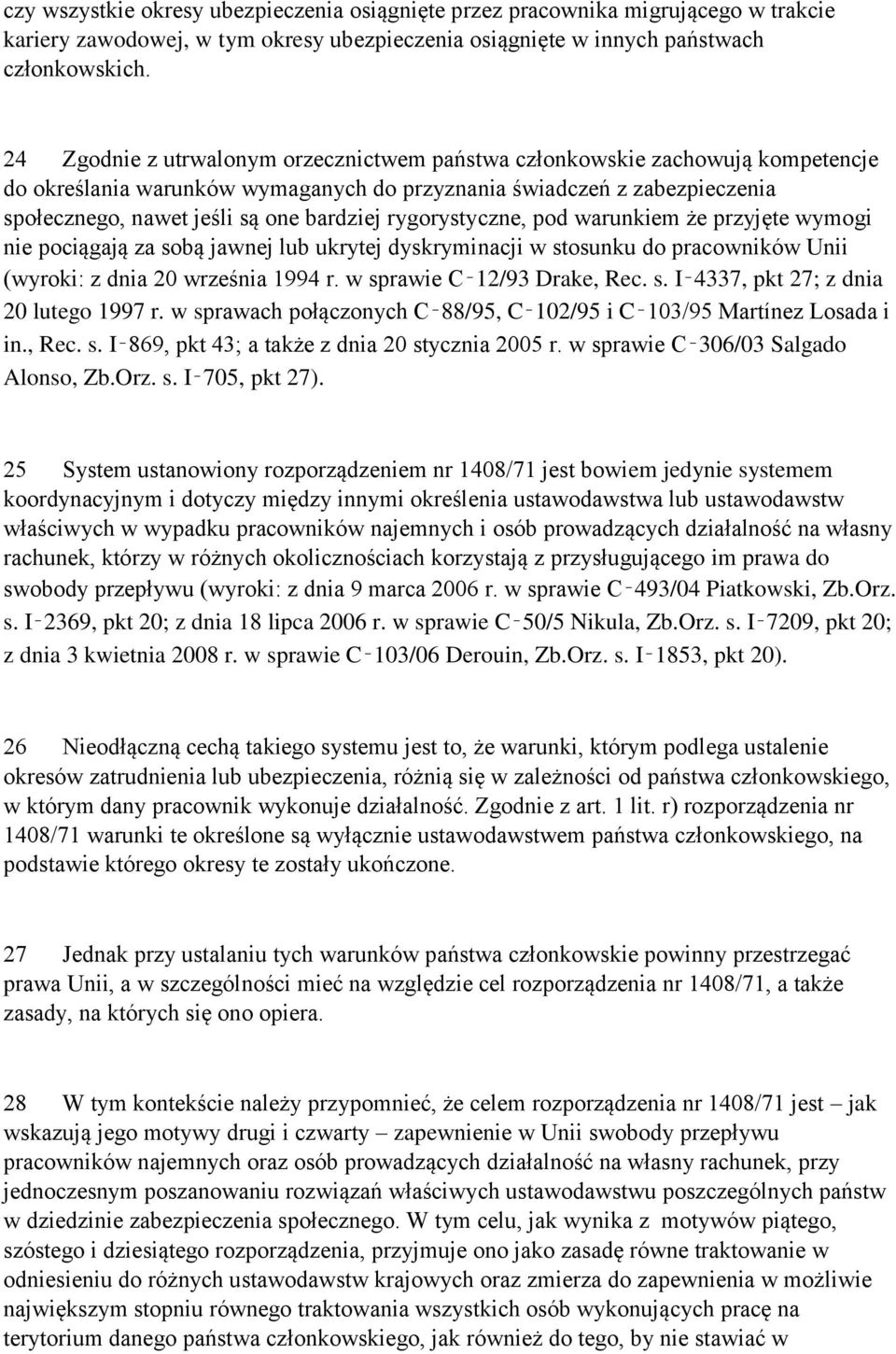 rygorystyczne, pod warunkiem że przyjęte wymogi nie pociągają za sobą jawnej lub ukrytej dyskryminacji w stosunku do pracowników Unii (wyroki: z dnia 20 września 1994 r. w sprawie C 12/93 Drake, Rec.