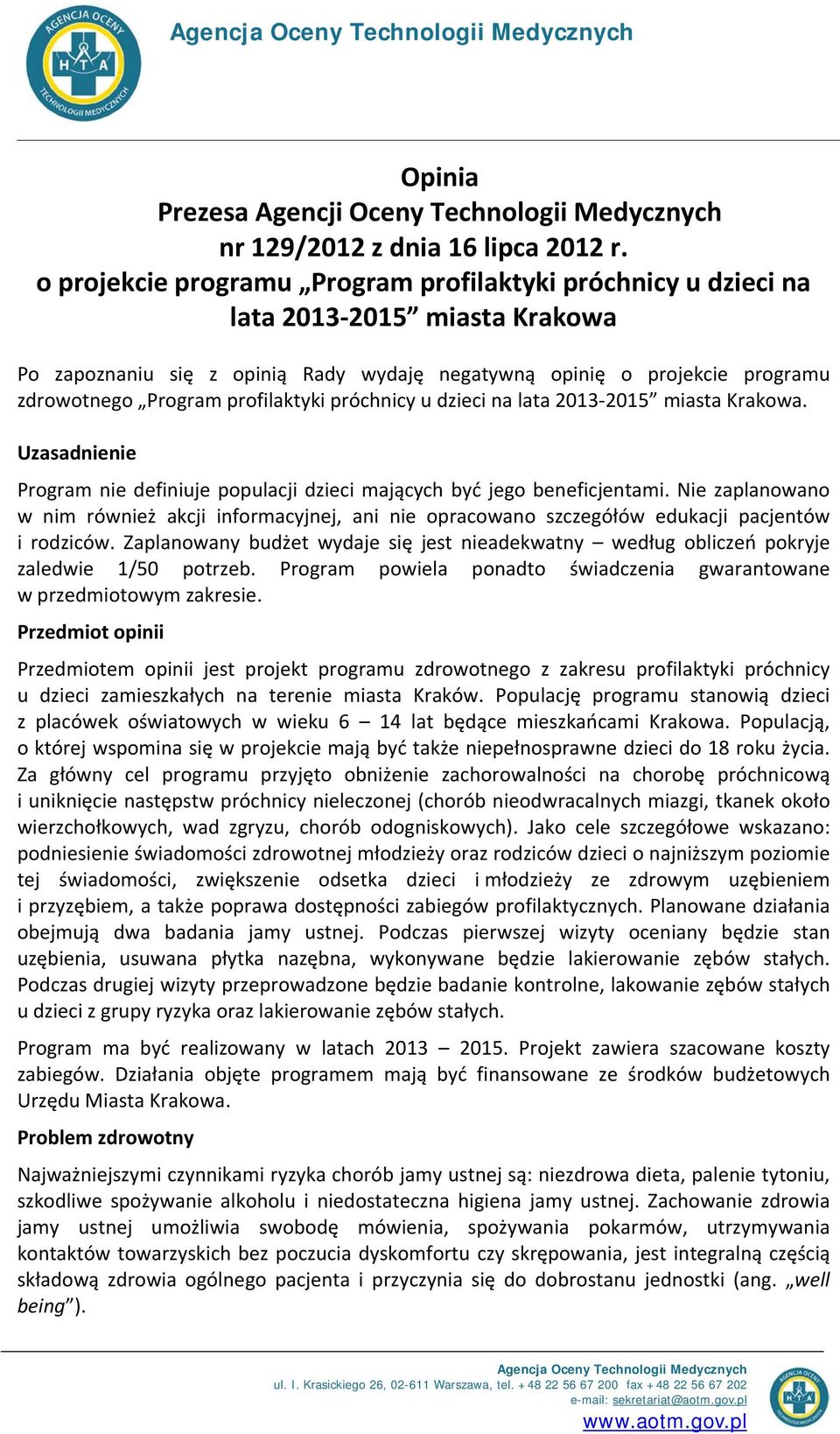 profilaktyki próchnicy u dzieci na lata 2013-2015 miasta Krakowa. Uzasadnienie Program nie definiuje populacji dzieci mających być jego beneficjentami.