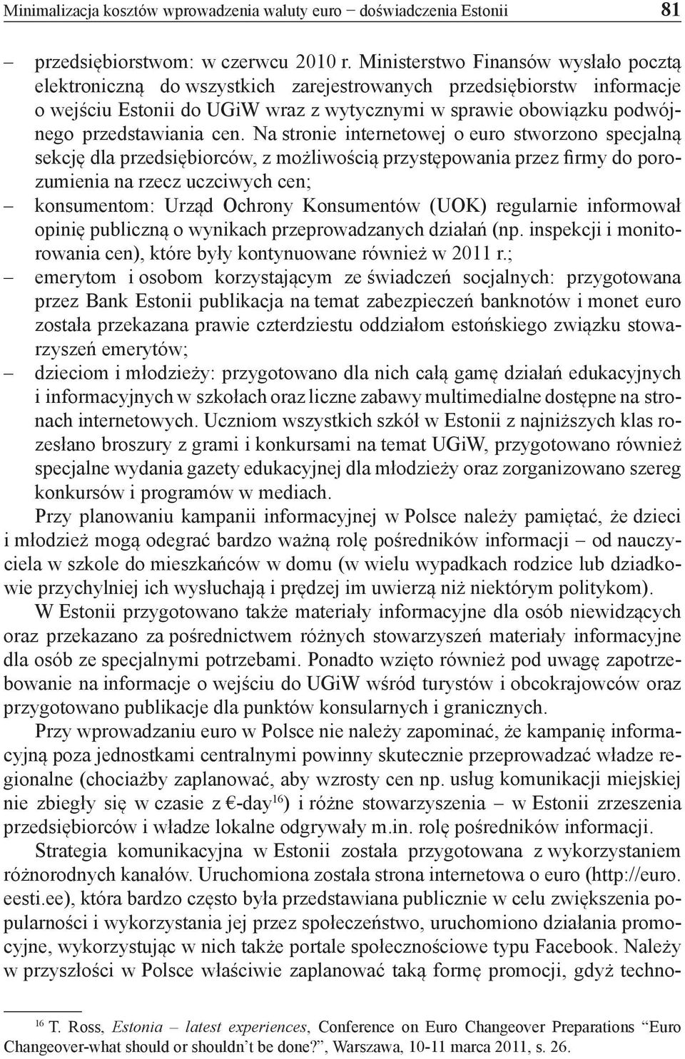 cen. Na stronie internetowej o euro stworzono specjalną sekcję dla przedsiębiorców, z możliwością przystępowania przez firmy do porozumienia na rzecz uczciwych cen; konsumentom: Urząd Ochrony