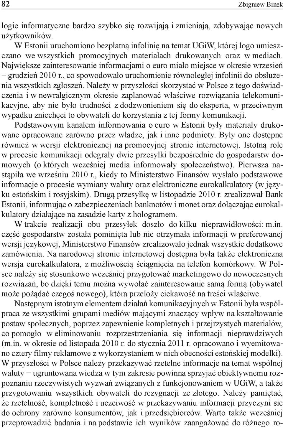 Największe zainteresowanie informacjami o euro miało miejsce w okresie wrzesień grudzień 2010 r., co spowodowało uruchomienie równoległej infolinii do obsłużenia wszystkich zgłoszeń.