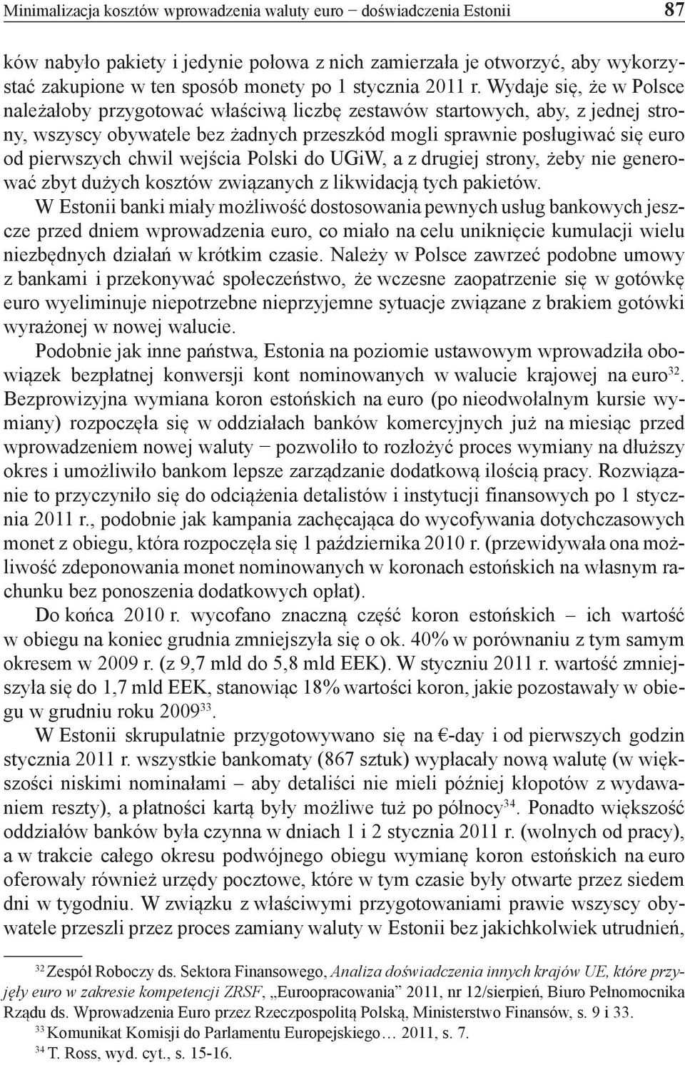 Wydaje się, że w Polsce należałoby przygotować właściwą liczbę zestawów startowych, aby, z jednej strony, wszyscy obywatele bez żadnych przeszkód mogli sprawnie posługiwać się euro od pierwszych