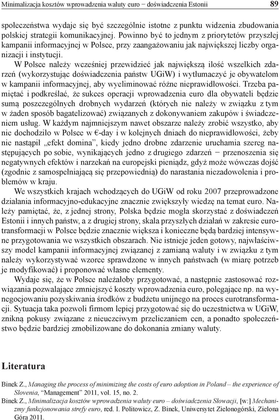 W Polsce należy wcześniej przewidzieć jak największą ilość wszelkich zdarzeń (wykorzystując doświadczenia państw UGiW) i wytłumaczyć je obywatelom w kampanii informacyjnej, aby wyeliminować różne