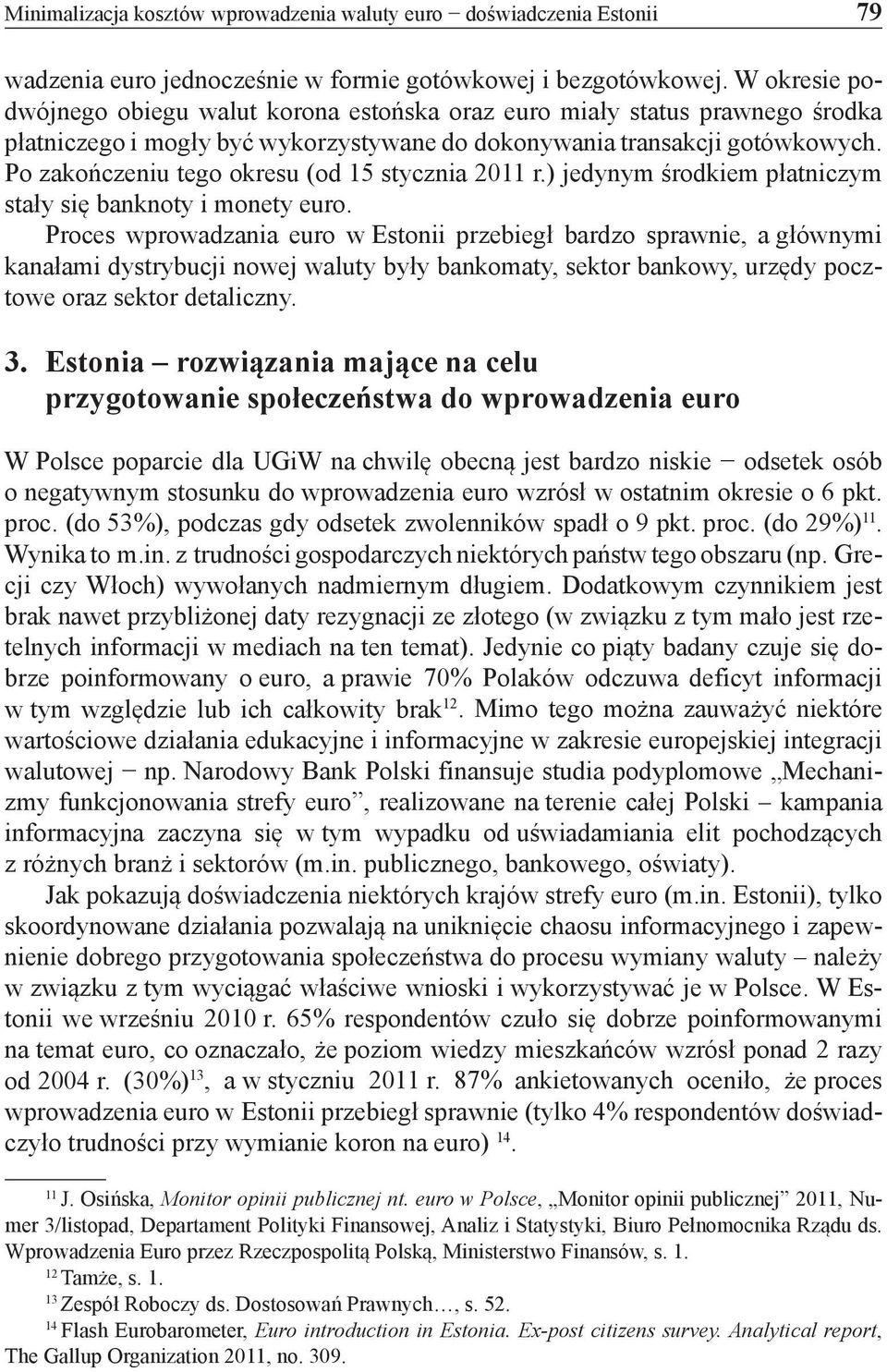 Po zakończeniu tego okresu (od 15 stycznia 2011 r.) jedynym środkiem płatniczym stały się banknoty i monety euro.