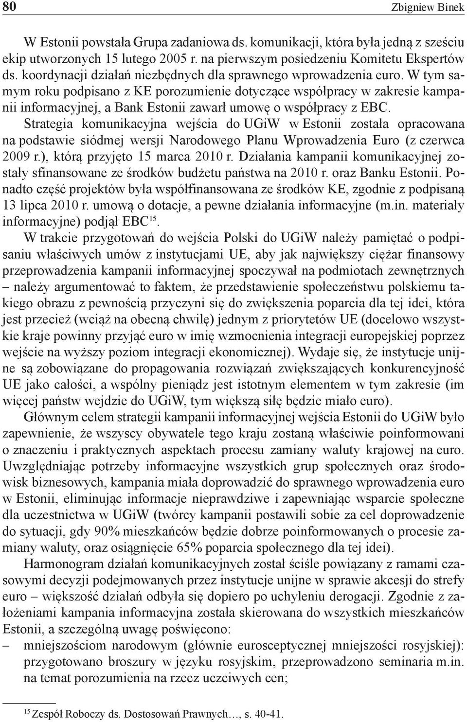 W tym samym roku podpisano z KE porozumienie dotyczące współpracy w zakresie kampanii informacyjnej, a Bank Estonii zawarł umowę o współpracy z EBC.