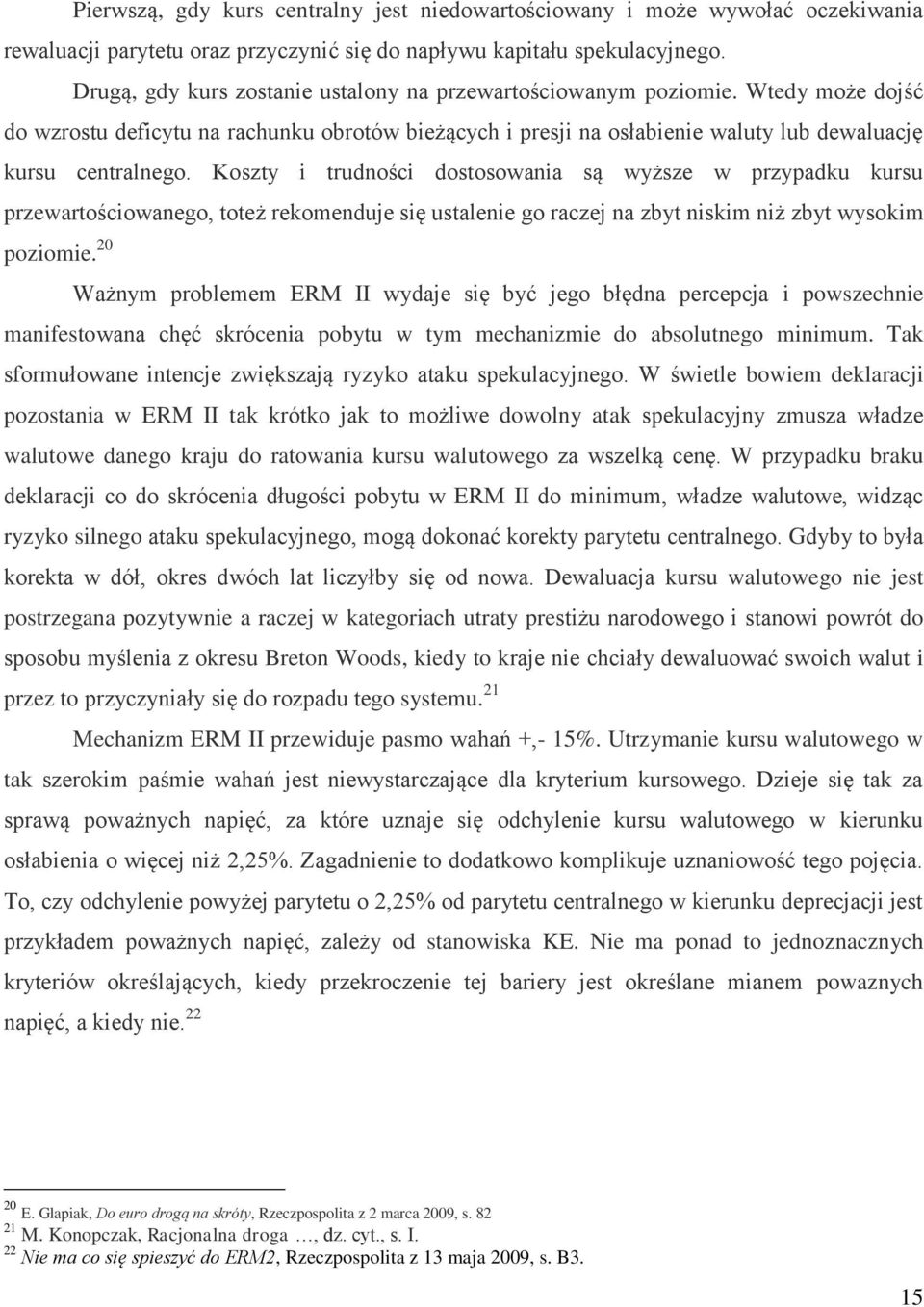 Koszty i trudności dostosowania są wyższe w przypadku kursu przewartościowanego, toteż rekomenduje się ustalenie go raczej na zbyt niskim niż zbyt wysokim poziomie.