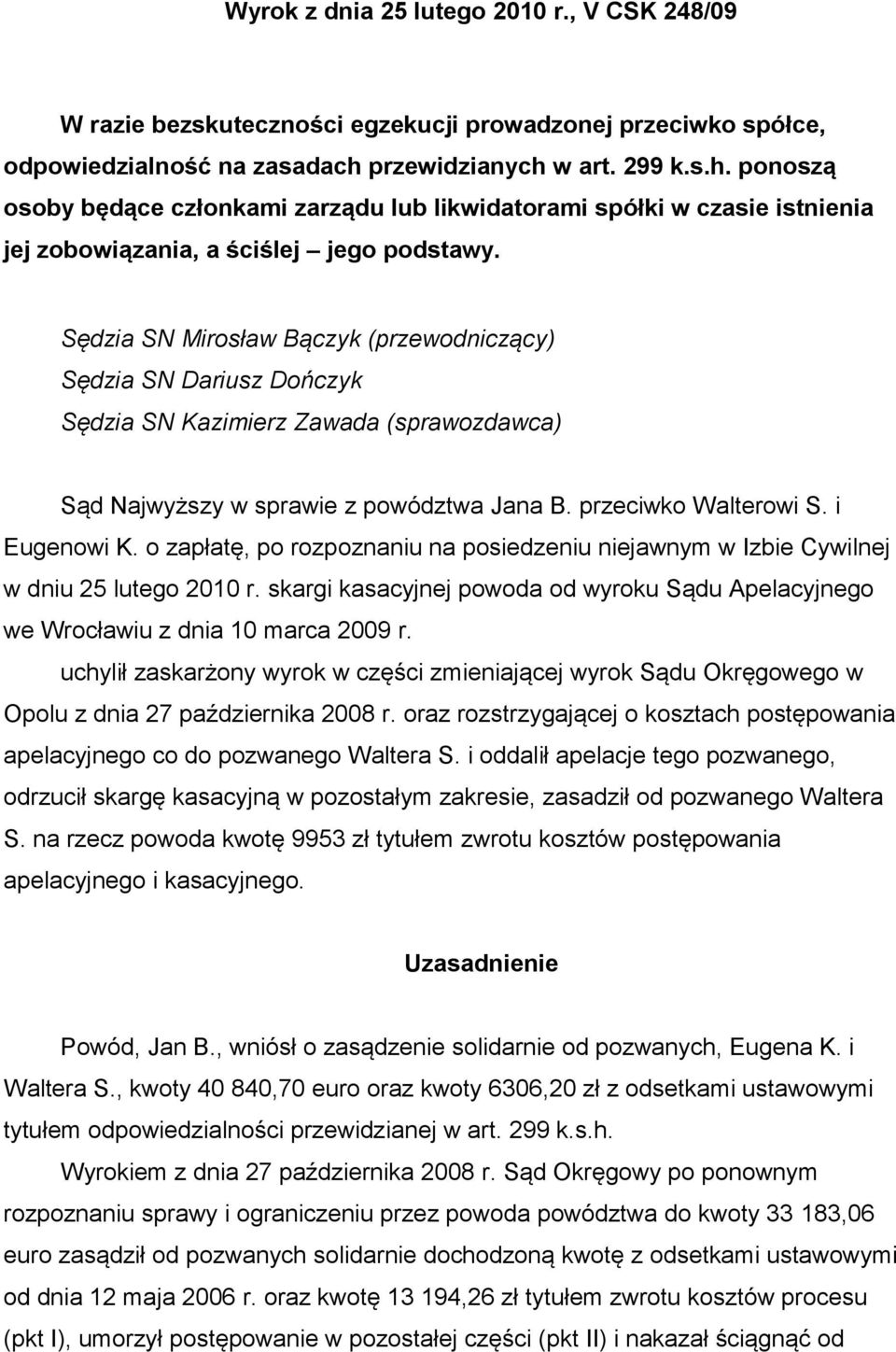 Sędzia SN Mirosław Bączyk (przewodniczący) Sędzia SN Dariusz Dończyk Sędzia SN Kazimierz Zawada (sprawozdawca) Sąd Najwyższy w sprawie z powództwa Jana B. przeciwko Walterowi S. i Eugenowi K.