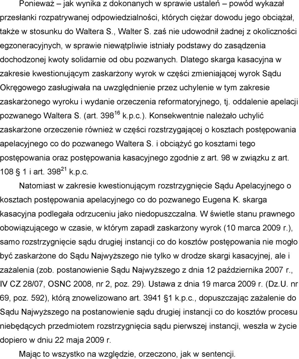 Dlatego skarga kasacyjna w zakresie kwestionującym zaskarżony wyrok w części zmieniającej wyrok Sądu Okręgowego zasługiwała na uwzględnienie przez uchylenie w tym zakresie zaskarżonego wyroku i