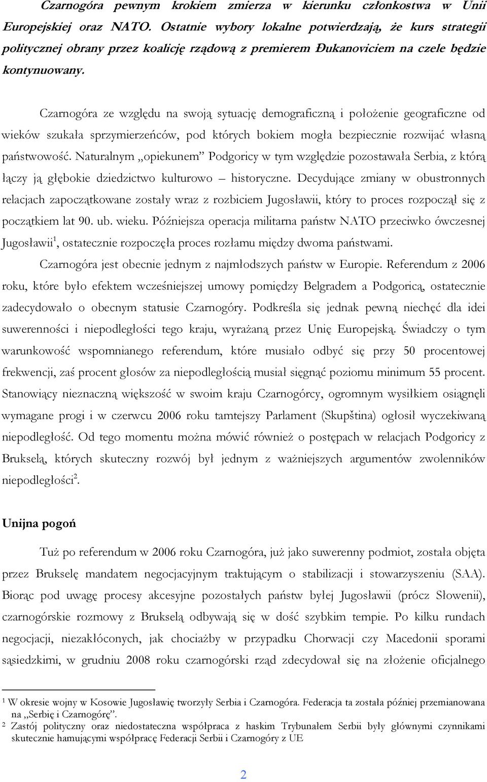 Czarnogóra ze względu na swoją sytuację demograficzną i połoŝenie geograficzne od wieków szukała sprzymierzeńców, pod których bokiem mogła bezpiecznie rozwijać własną państwowość.