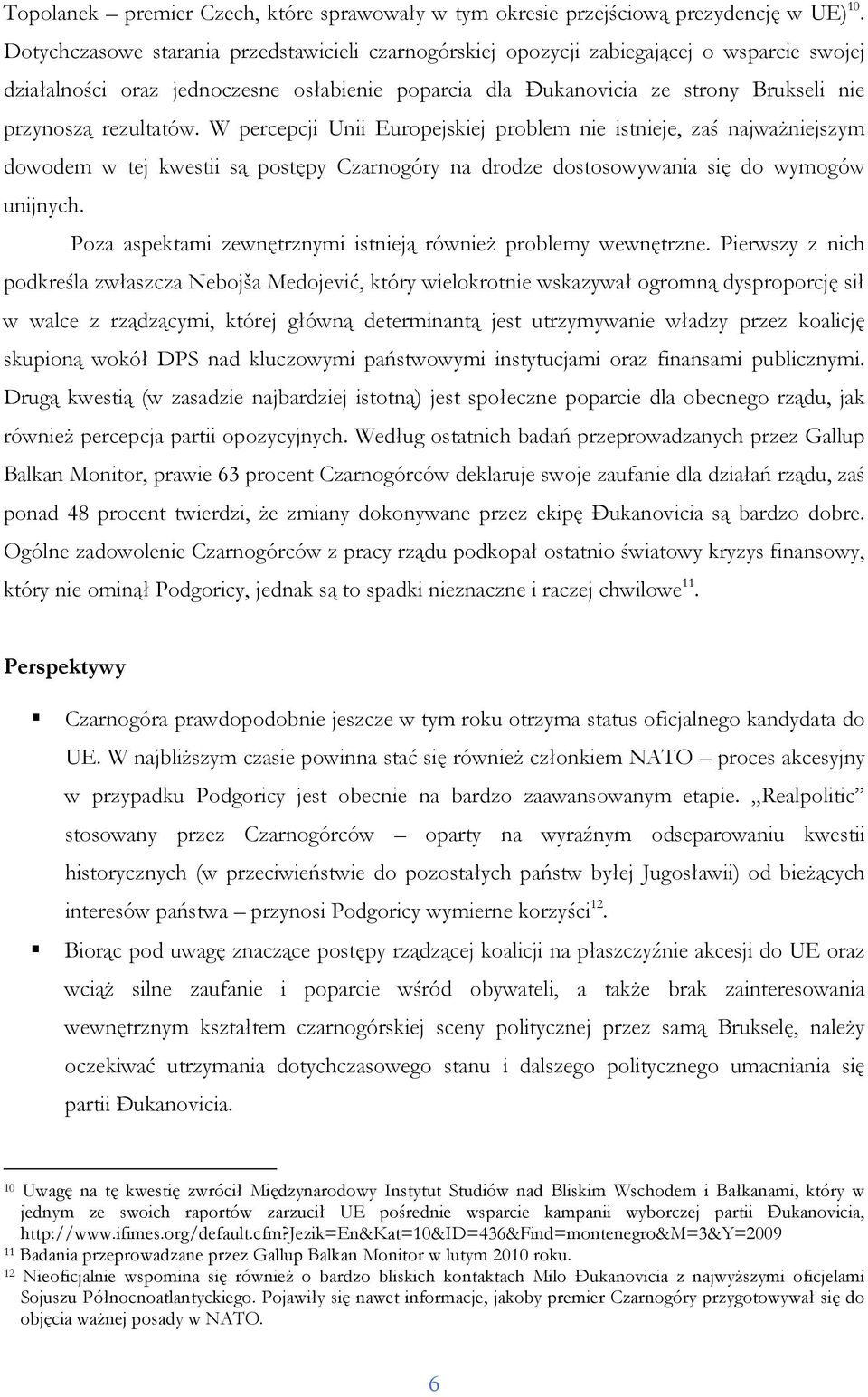 rezultatów. W percepcji Unii Europejskiej problem nie istnieje, zaś najwaŝniejszym dowodem w tej kwestii są postępy Czarnogóry na drodze dostosowywania się do wymogów unijnych.
