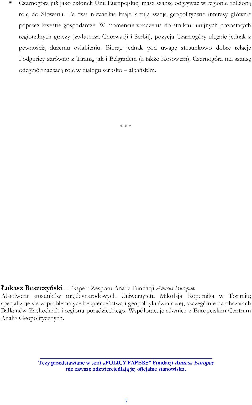 W momencie włączenia do struktur unijnych pozostałych regionalnych graczy (zwłaszcza Chorwacji i Serbii), pozycja Czarnogóry ulegnie jednak z pewnością duŝemu osłabieniu.