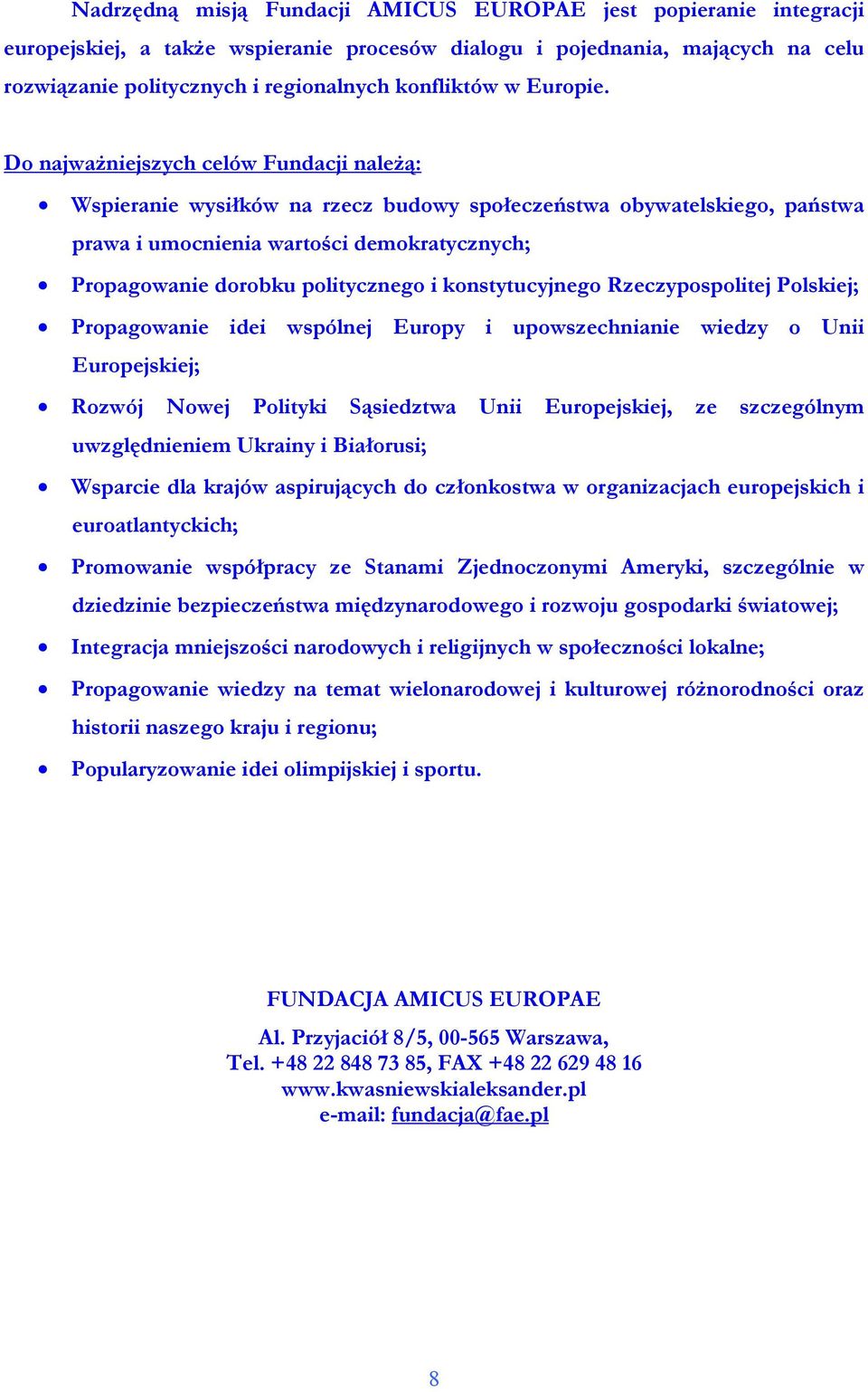 Do najwaŝniejszych celów Fundacji naleŝą: Wspieranie wysiłków na rzecz budowy społeczeństwa obywatelskiego, państwa prawa i umocnienia wartości demokratycznych; Propagowanie dorobku politycznego i