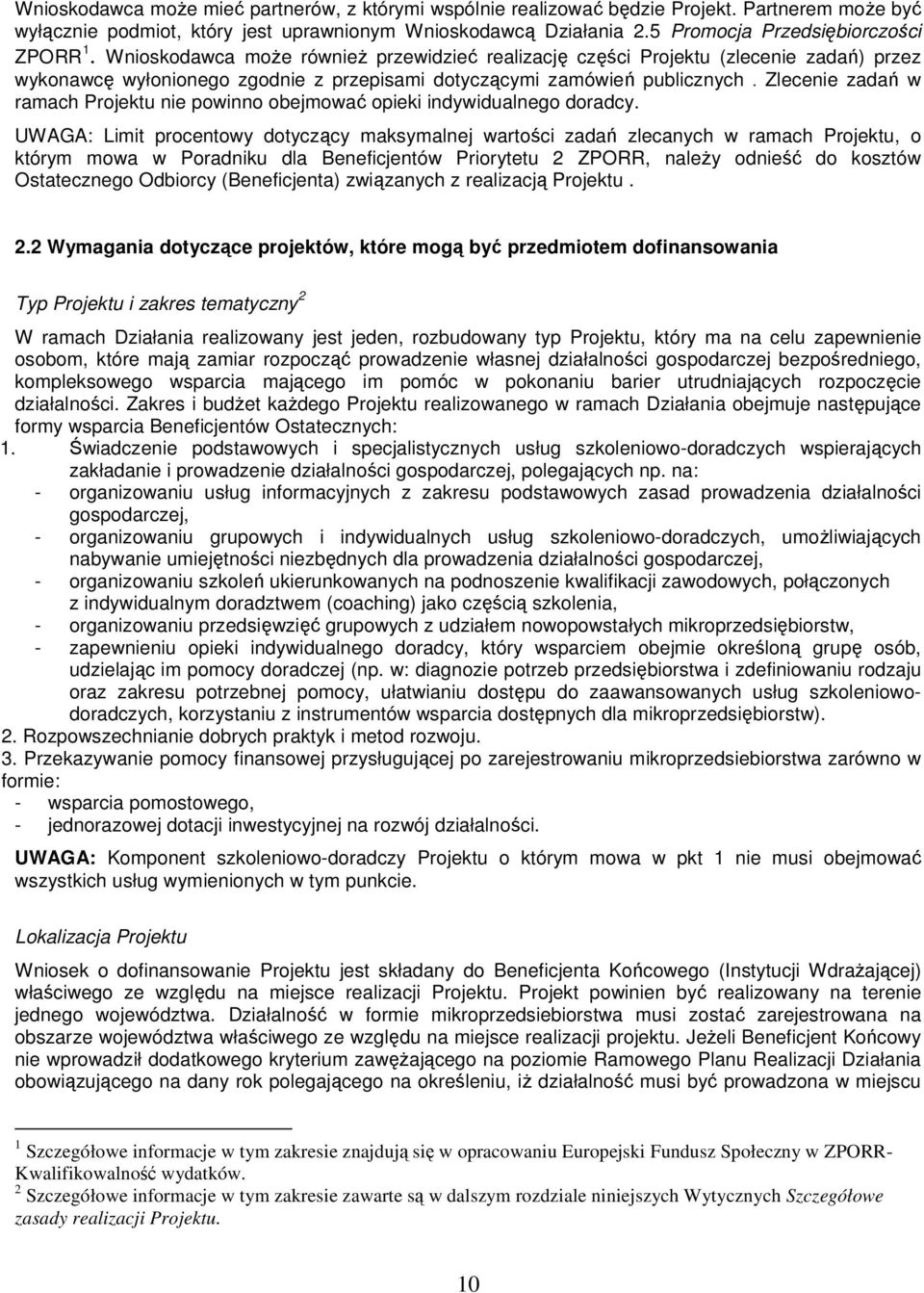 Wnioskodawca moŝe równieŝ przewidzieć realizację części Projektu (zlecenie zadań) przez wykonawcę wyłonionego zgodnie z przepisami dotyczącymi zamówień publicznych.