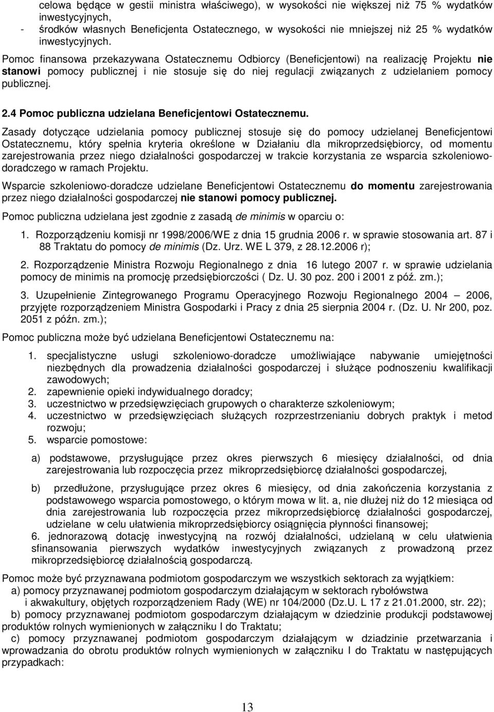 Pomoc finansowa przekazywana Ostatecznemu Odbiorcy (Beneficjentowi) na realizację Projektu nie stanowi pomocy publicznej i nie stosuje się do niej regulacji związanych z udzielaniem pomocy publicznej.