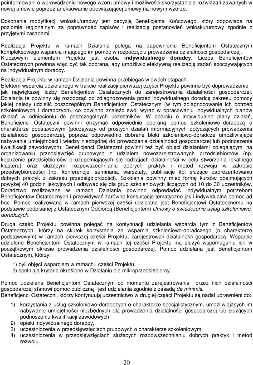 zasadami. Realizacja Projektu w ramach Działania polega na zapewnieniu Beneficjentom m kompleksowego wsparcia mającego im pomóc w rozpoczęciu prowadzenia działalności gospodarczej.