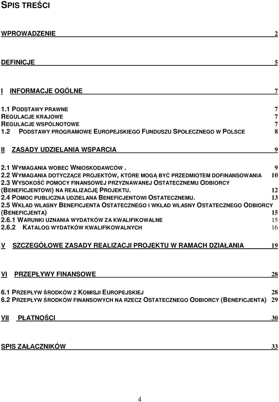 3 WYSOKOŚĆ POMOCY FINANSOWEJ PRZYZNAWANEJ OSTATECZNEMU ODBIORCY (BENEFICJENTOWI) NA REALIZACJĘ PROJEKTU. 12 2.4 POMOC PUBLICZNA UDZIELANA BENEFICJENTOWI OSTATECZNEMU. 13 2.