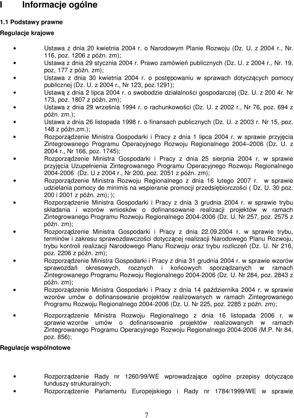 o postępowaniu w sprawach dotyczących pomocy publicznej (Dz. U. z 2004 r., Nr 123, poz.1291); Ustawą z dnia 2 lipca 2004 r. o swobodzie działalności gospodarczej (Dz. U. z 200 4r. Nr 173, poz.