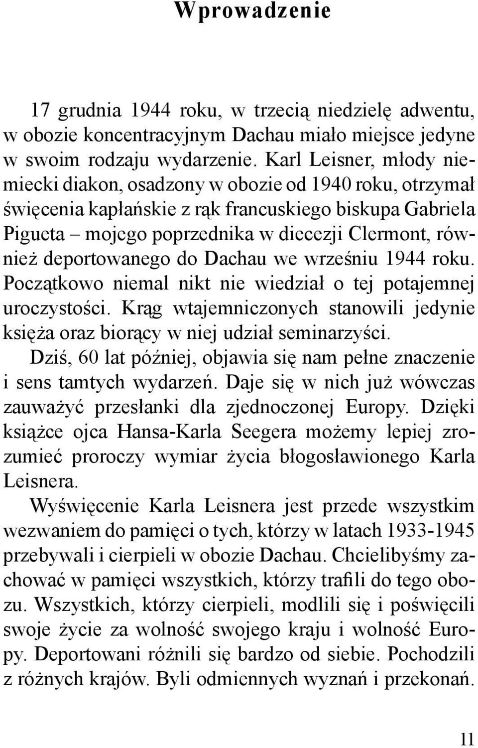 deportowanego do Dachau we wrześniu 1944 roku. Początkowo niemal nikt nie wiedział o tej potajemnej uroczystości. Krąg wtajemniczonych stanowili jedynie księża oraz biorący w niej udział seminarzyści.