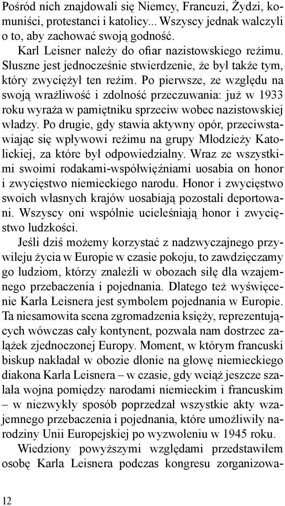 Po pierwsze, ze względu na swoją wrażliwość i zdolność przeczuwania: już w 1933 roku wyraża w pamiętniku sprzeciw wobec nazistowskiej władzy.