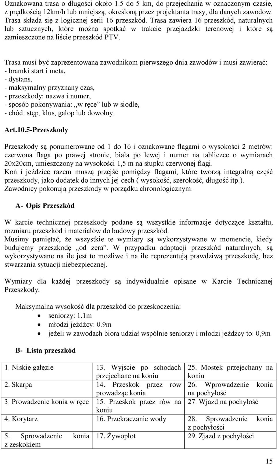 Trasa zawiera 16 przeszkód, naturalnych lub sztucznych, które można spotkać w trakcie przejażdżki terenowej i które są zamieszczone na liście przeszkód PTV.