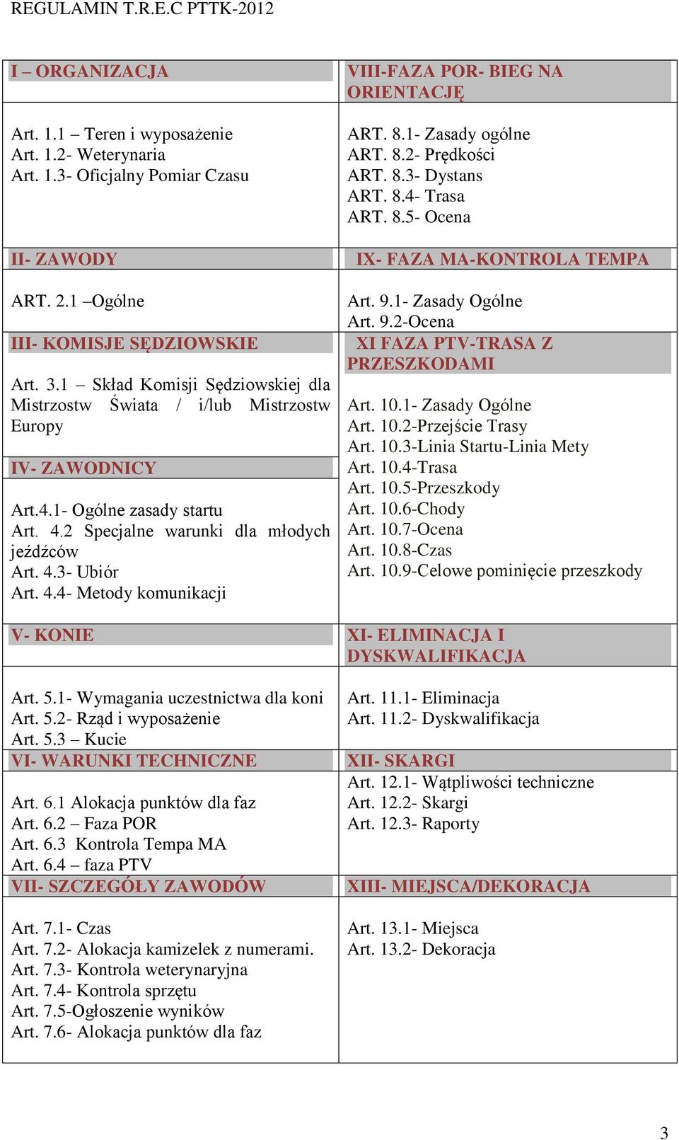 8.1- Zasady ogólne ART. 8.2- Prędkości ART. 8.3- Dystans ART. 8.4- Trasa ART. 8.5- Ocena IX- FAZA MA-KONTROLA TEMPA Art. 9.1- Zasady Ogólne Art. 9.2-Ocena XI FAZA PTV-TRASA Z PRZESZKODAMI Art. 10.
