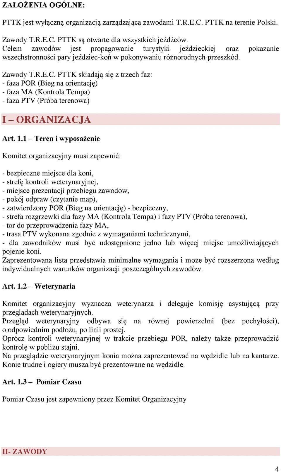 1.1 Teren i wyposażenie Komitet organizacyjny musi zapewnić: - bezpieczne miejsce dla koni, - strefę kontroli weterynaryjnej, - miejsce prezentacji przebiegu zawodów, - pokój odpraw (czytanie map), -