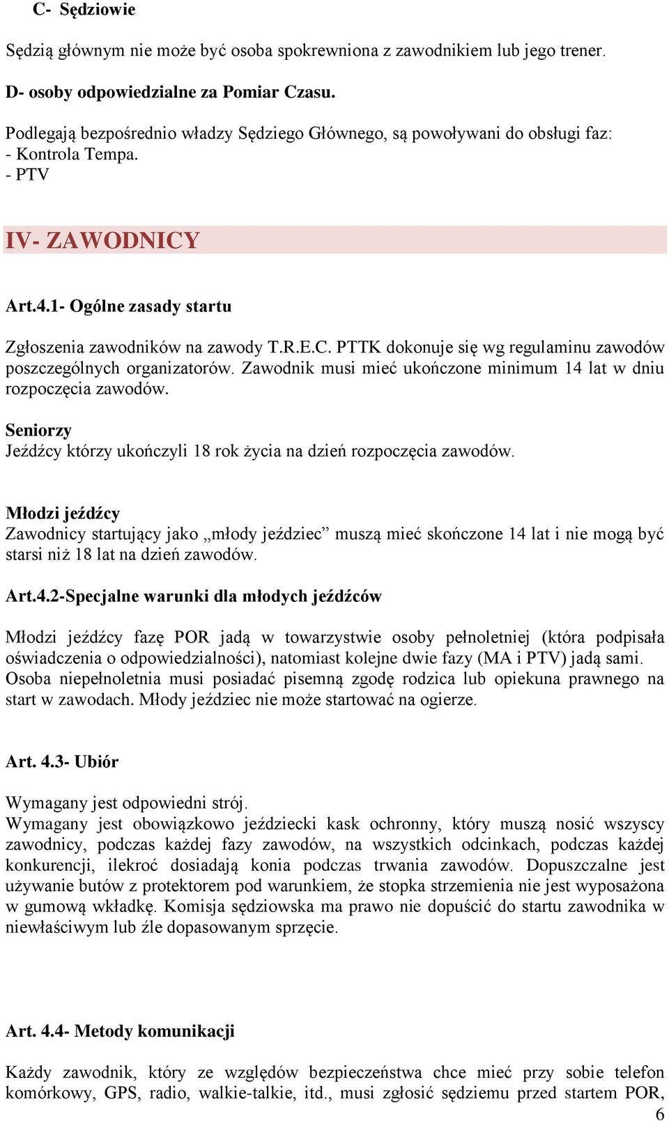 Zawodnik musi mieć ukończone minimum 14 lat w dniu rozpoczęcia zawodów. Seniorzy Jeźdźcy którzy ukończyli 18 rok życia na dzień rozpoczęcia zawodów.