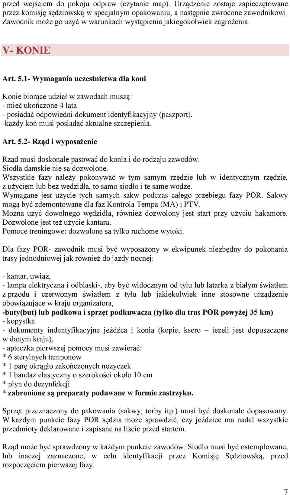 1- Wymagania uczestnictwa dla koni Konie biorące udział w zawodach muszą: - mieć ukończone 4 lata - posiadać odpowiedni dokument identyfikacyjny (paszport).