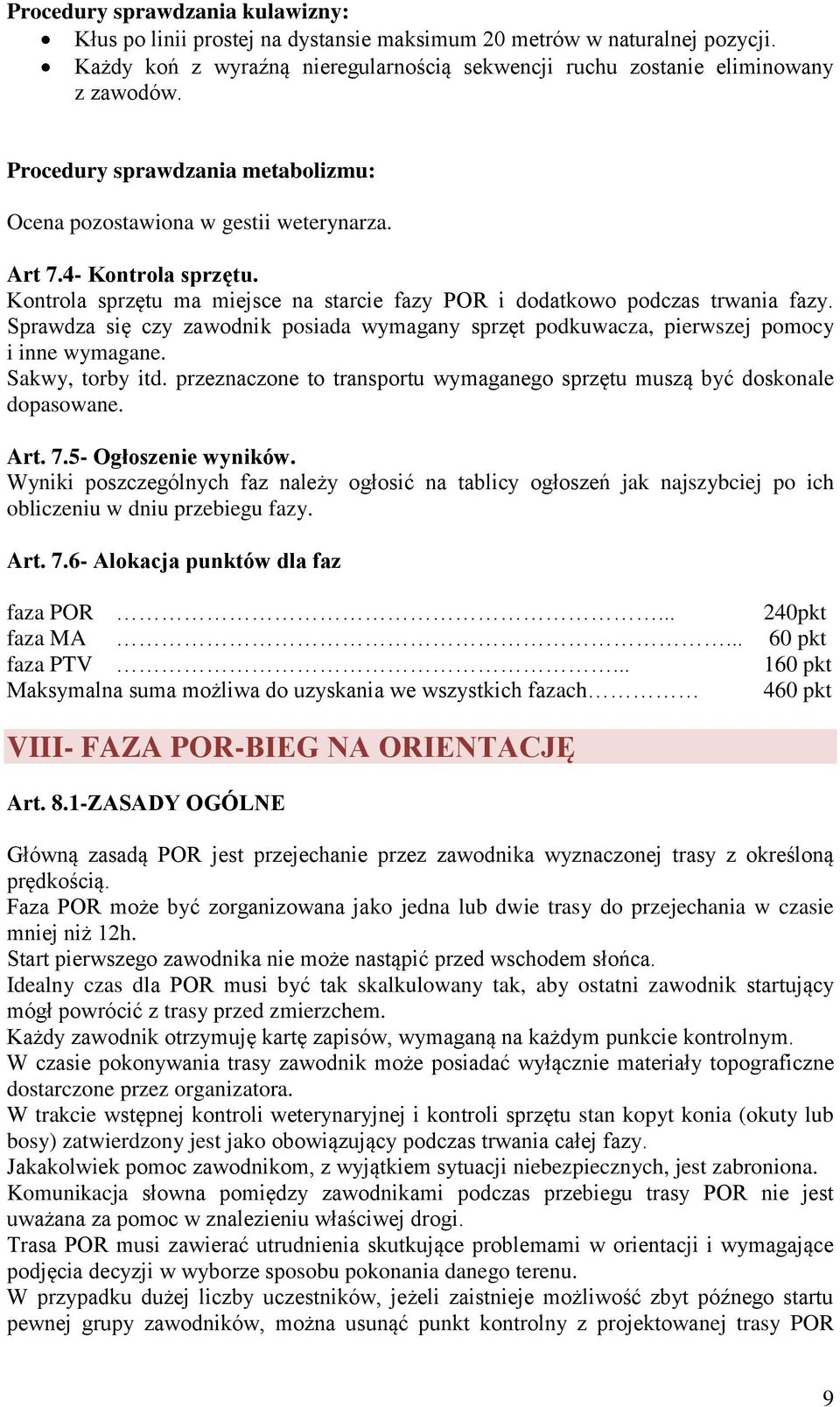Sprawdza się czy zawodnik posiada wymagany sprzęt podkuwacza, pierwszej pomocy i inne wymagane. Sakwy, torby itd. przeznaczone to transportu wymaganego sprzętu muszą być doskonale dopasowane. Art. 7.