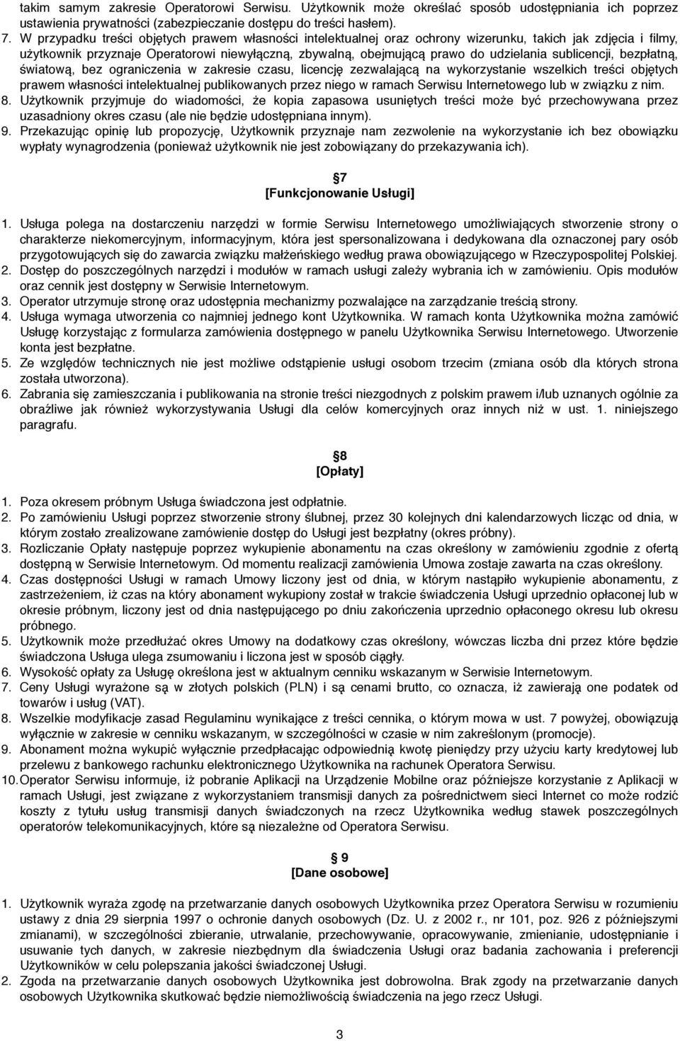 sublicencji, bezpłatną, światową, bez ograniczenia w zakresie czasu, licencję zezwalającą na wykorzystanie wszelkich treści objętych prawem własności intelektualnej publikowanych przez niego w ramach