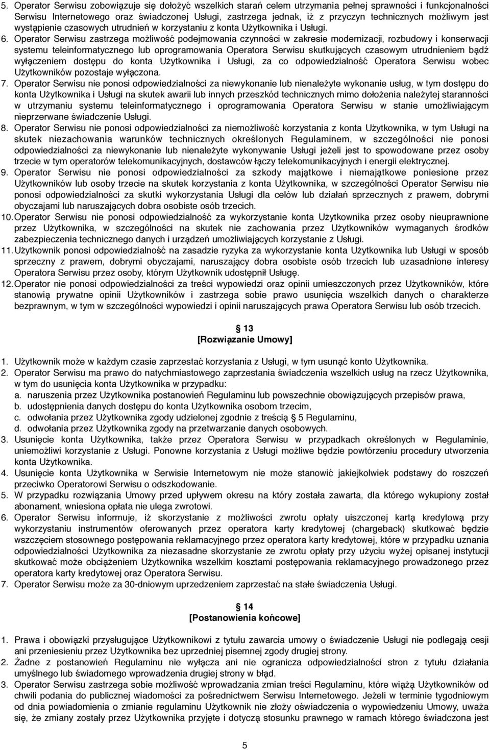 Operator Serwisu zastrzega moz liwosć podejmowania czynnosći w zakresie modernizacji, rozbudowy i konserwacji systemu teleinformatycznego lub oprogramowania Operatora Serwisu skutkuja cych czasowym
